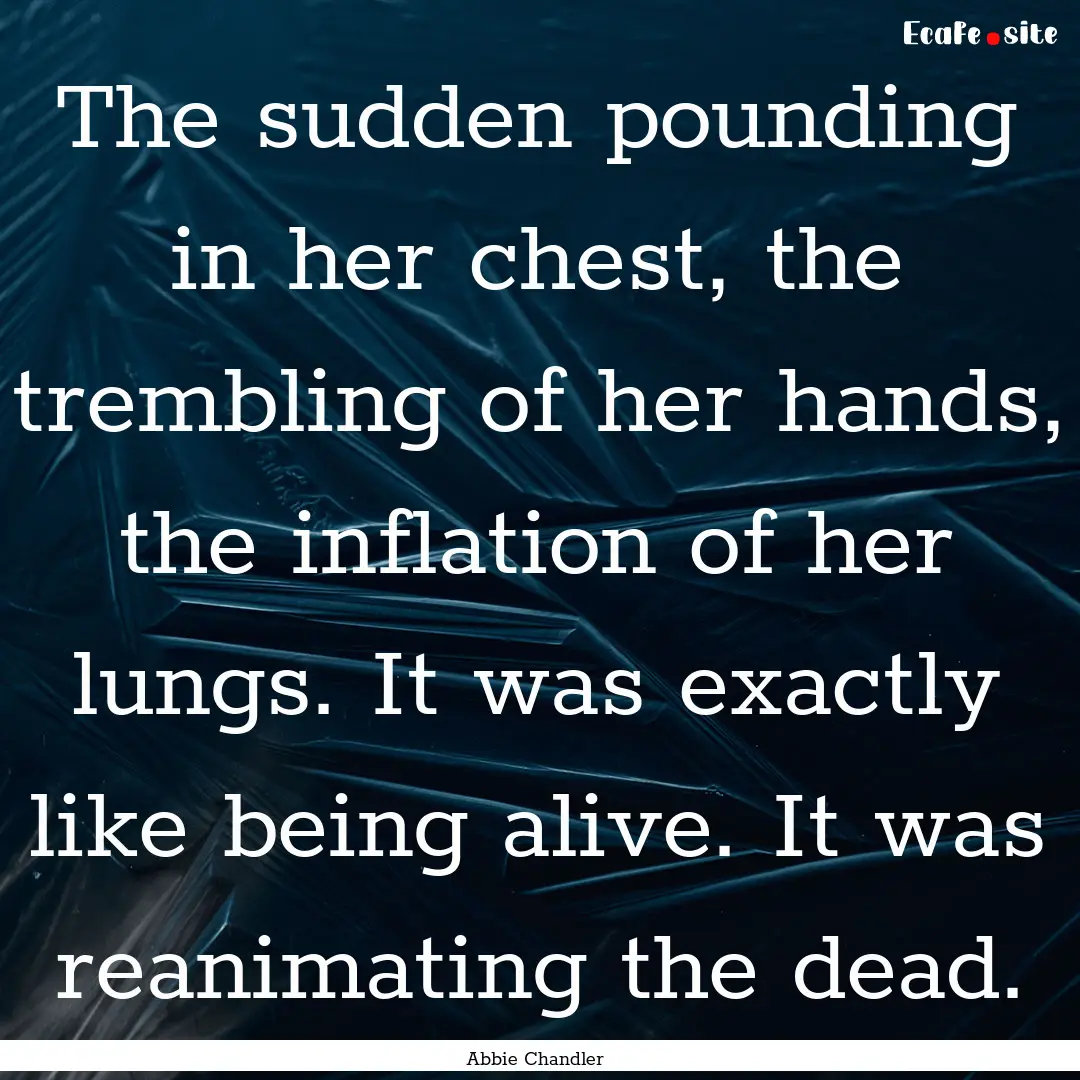 The sudden pounding in her chest, the trembling.... : Quote by Abbie Chandler