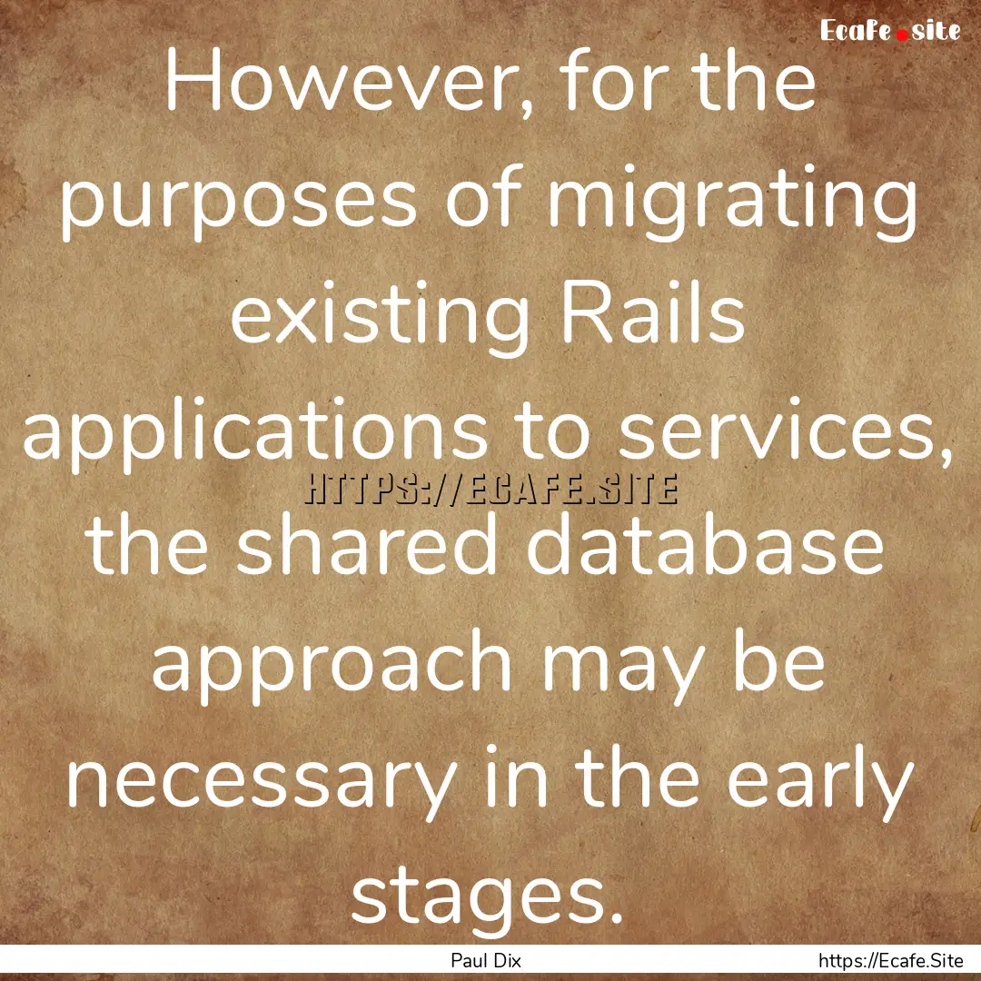 However, for the purposes of migrating existing.... : Quote by Paul Dix