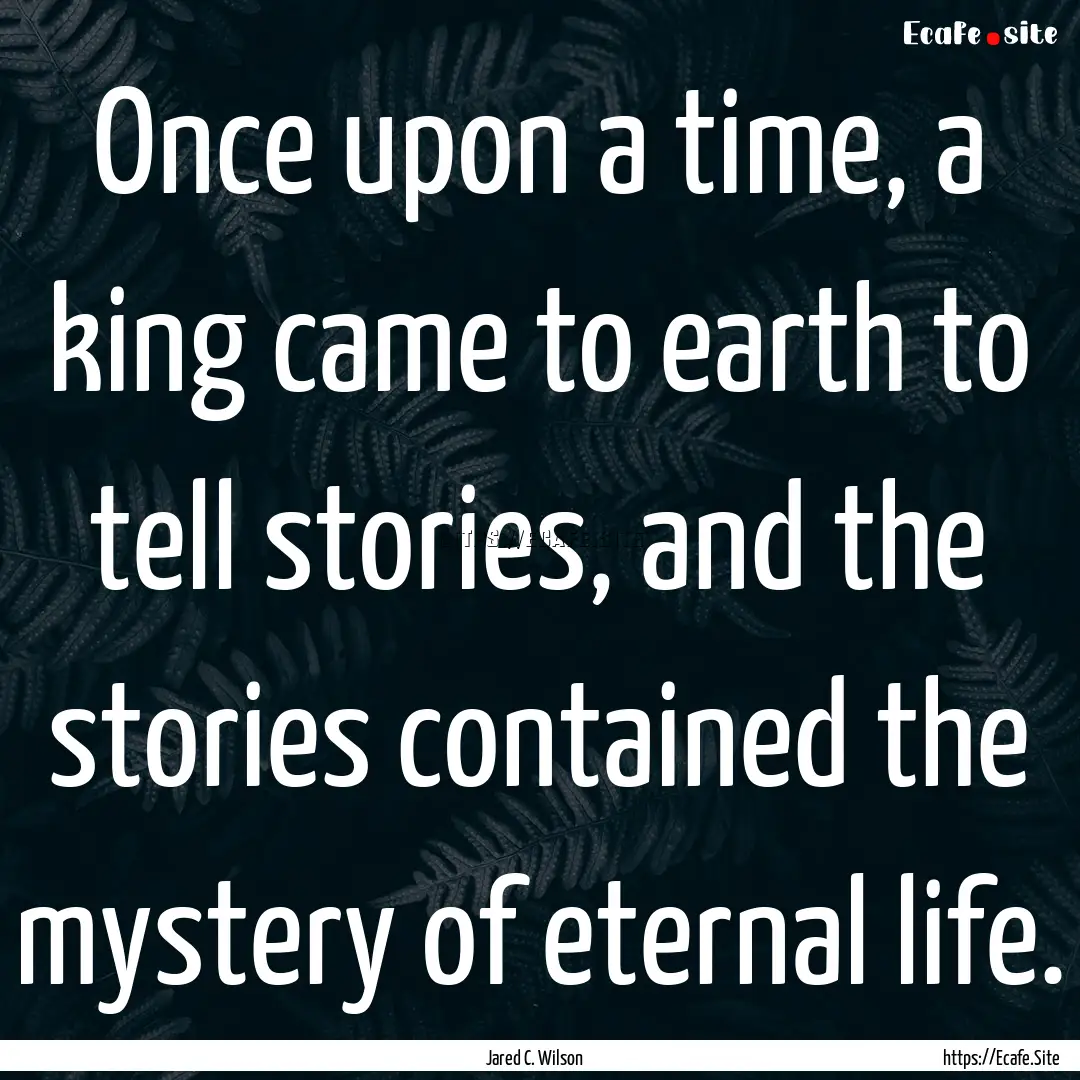 Once upon a time, a king came to earth to.... : Quote by Jared C. Wilson