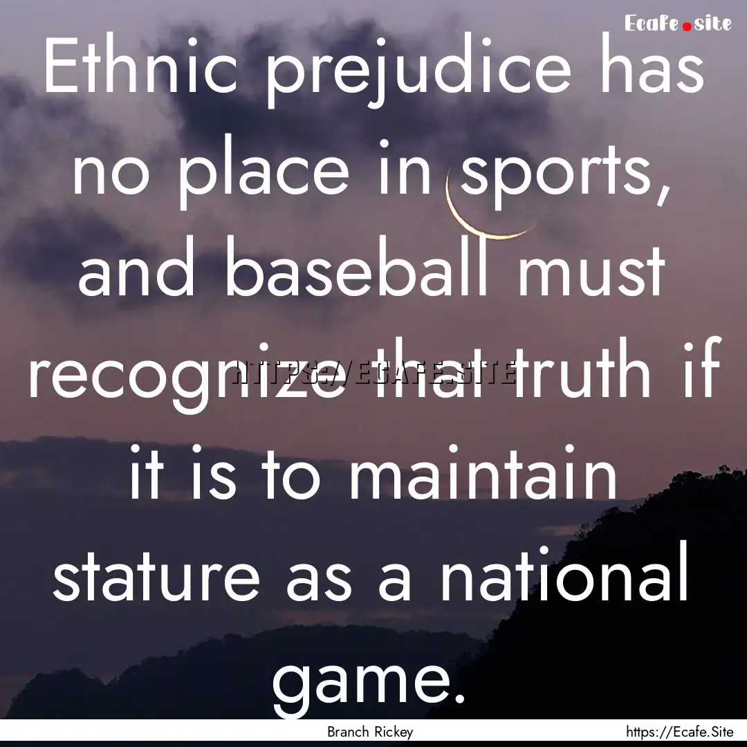 Ethnic prejudice has no place in sports,.... : Quote by Branch Rickey