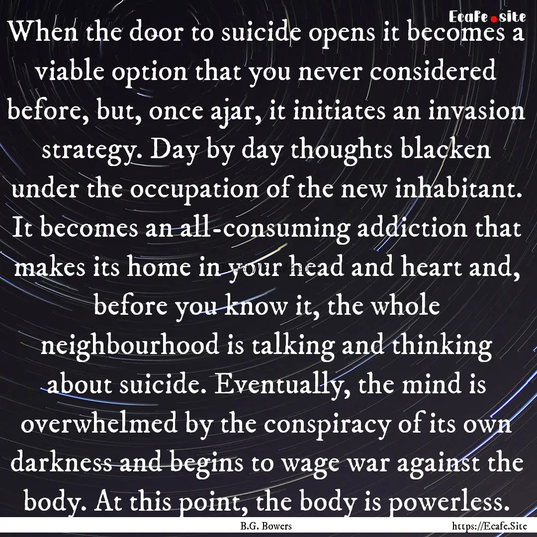 When the door to suicide opens it becomes.... : Quote by B.G. Bowers