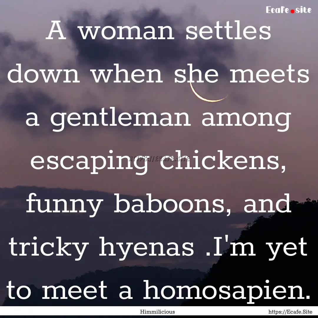 A woman settles down when she meets a gentleman.... : Quote by Himmilicious