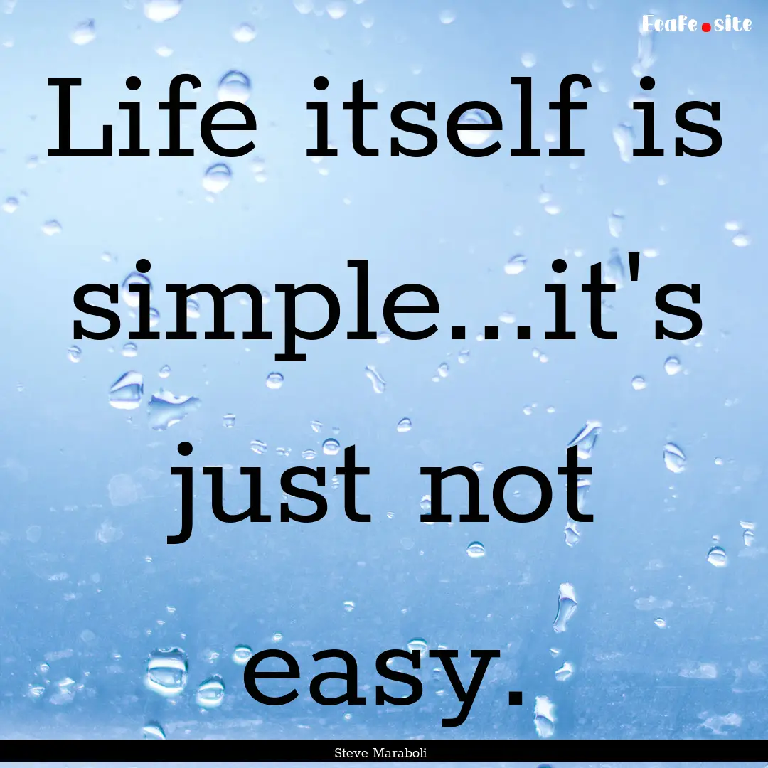 Life itself is simple...it's just not easy..... : Quote by Steve Maraboli