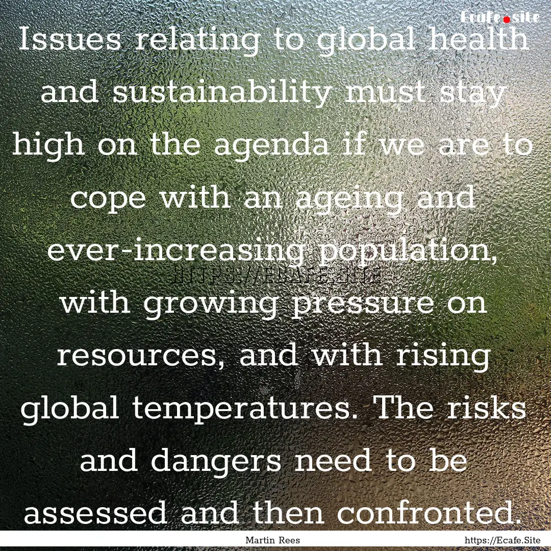 Issues relating to global health and sustainability.... : Quote by Martin Rees