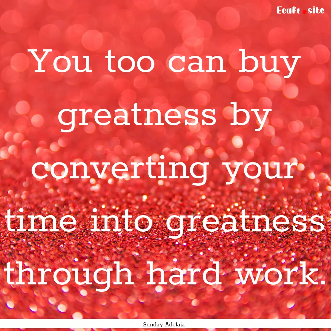 You too can buy greatness by converting your.... : Quote by Sunday Adelaja