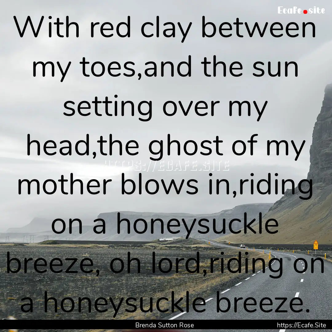 With red clay between my toes,and the sun.... : Quote by Brenda Sutton Rose