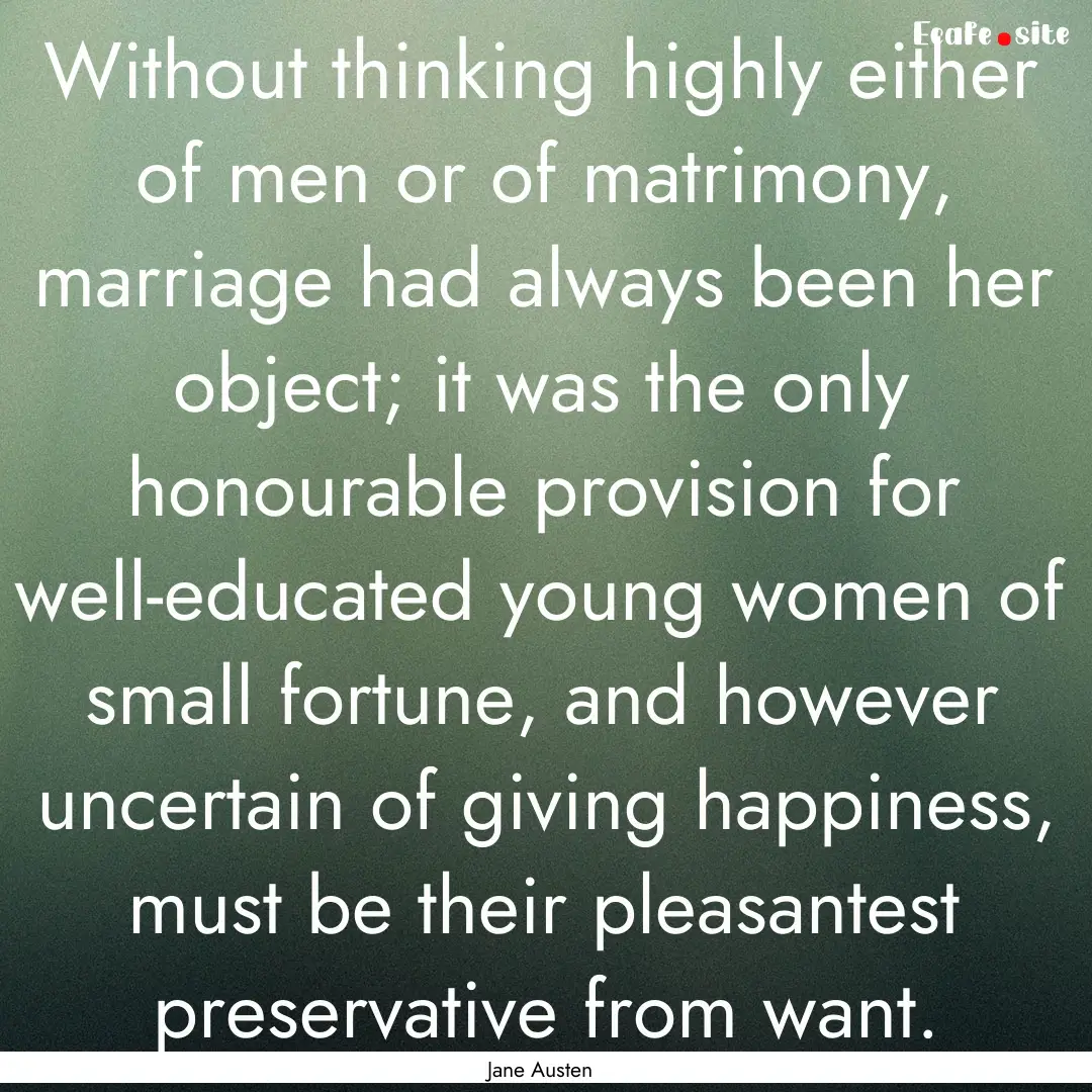 Without thinking highly either of men or.... : Quote by Jane Austen