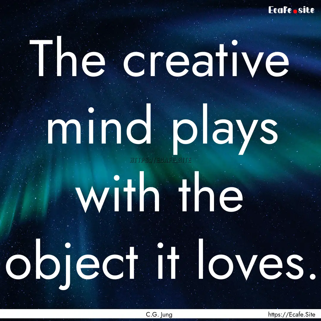 The creative mind plays with the object it.... : Quote by C.G. Jung