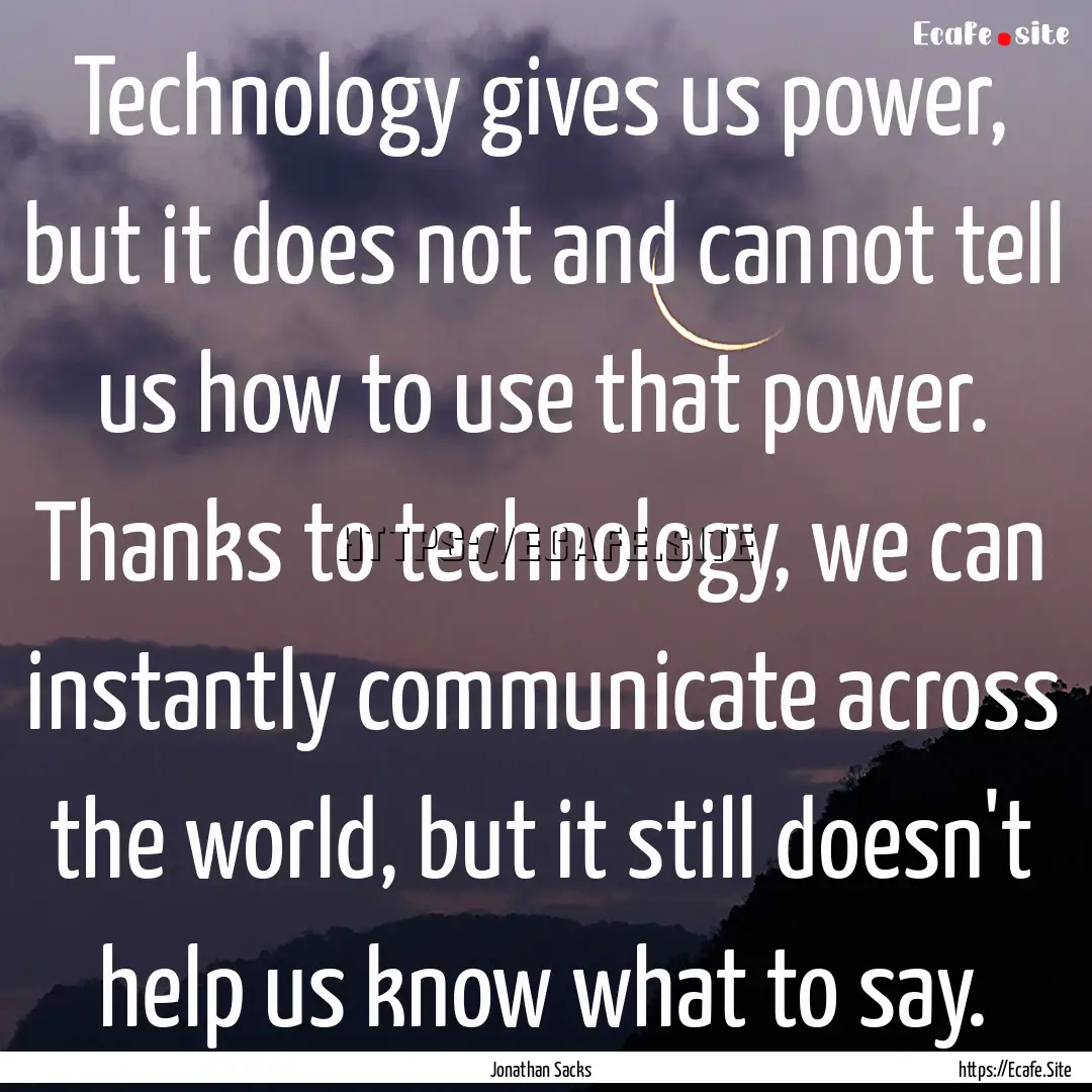 Technology gives us power, but it does not.... : Quote by Jonathan Sacks