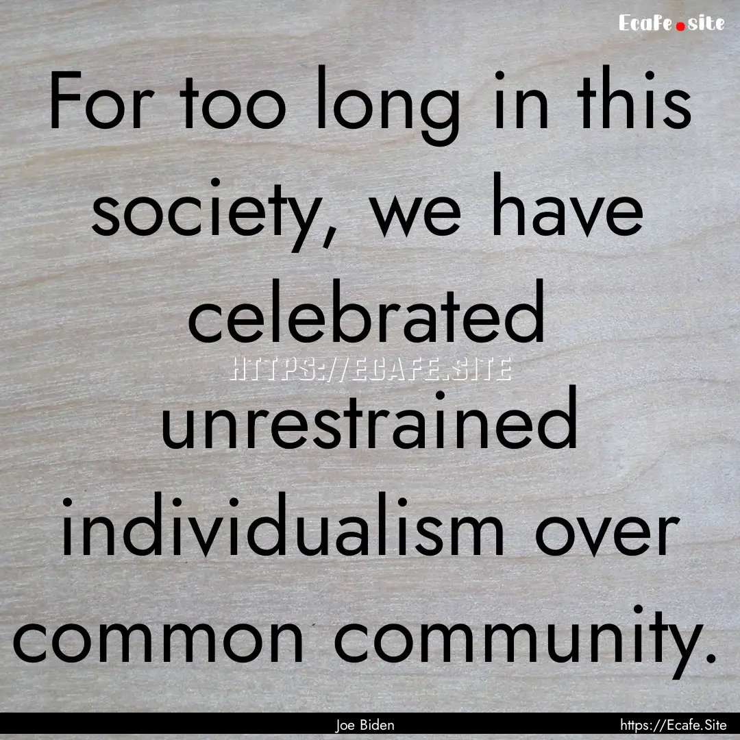 For too long in this society, we have celebrated.... : Quote by Joe Biden