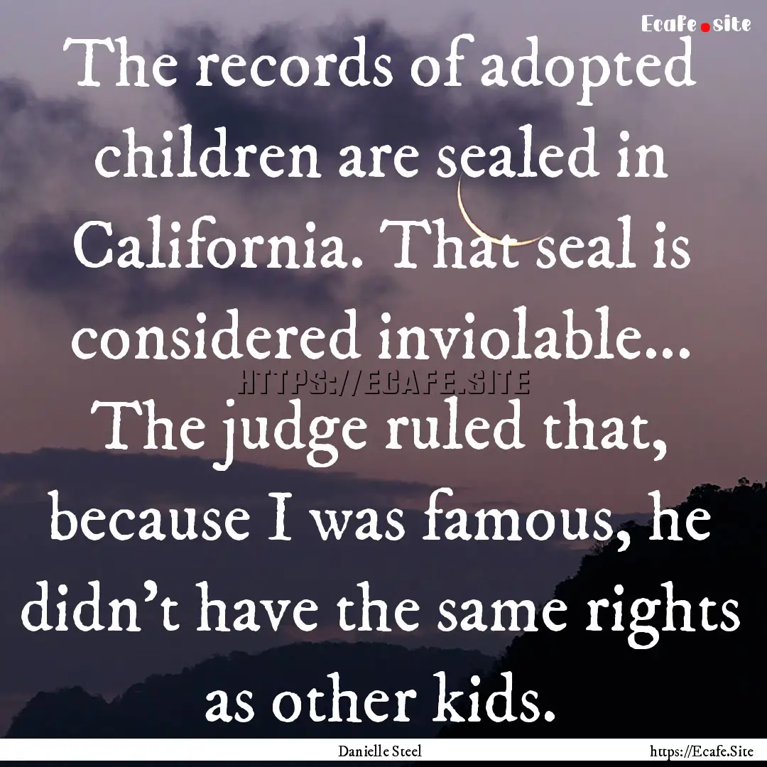 The records of adopted children are sealed.... : Quote by Danielle Steel