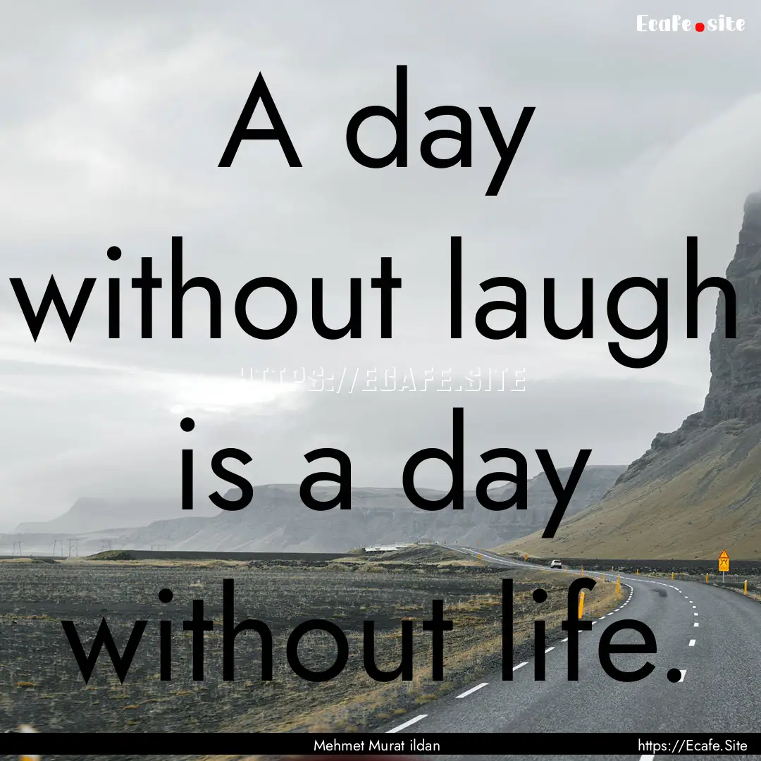 A day without laugh is a day without life..... : Quote by Mehmet Murat ildan