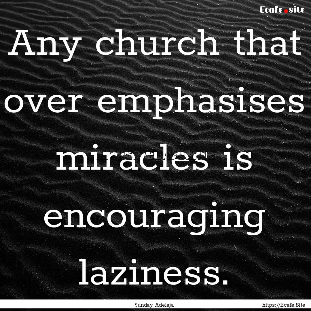 Any church that over emphasises miracles.... : Quote by Sunday Adelaja