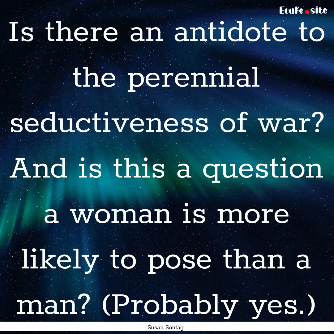 Is there an antidote to the perennial seductiveness.... : Quote by Susan Sontag