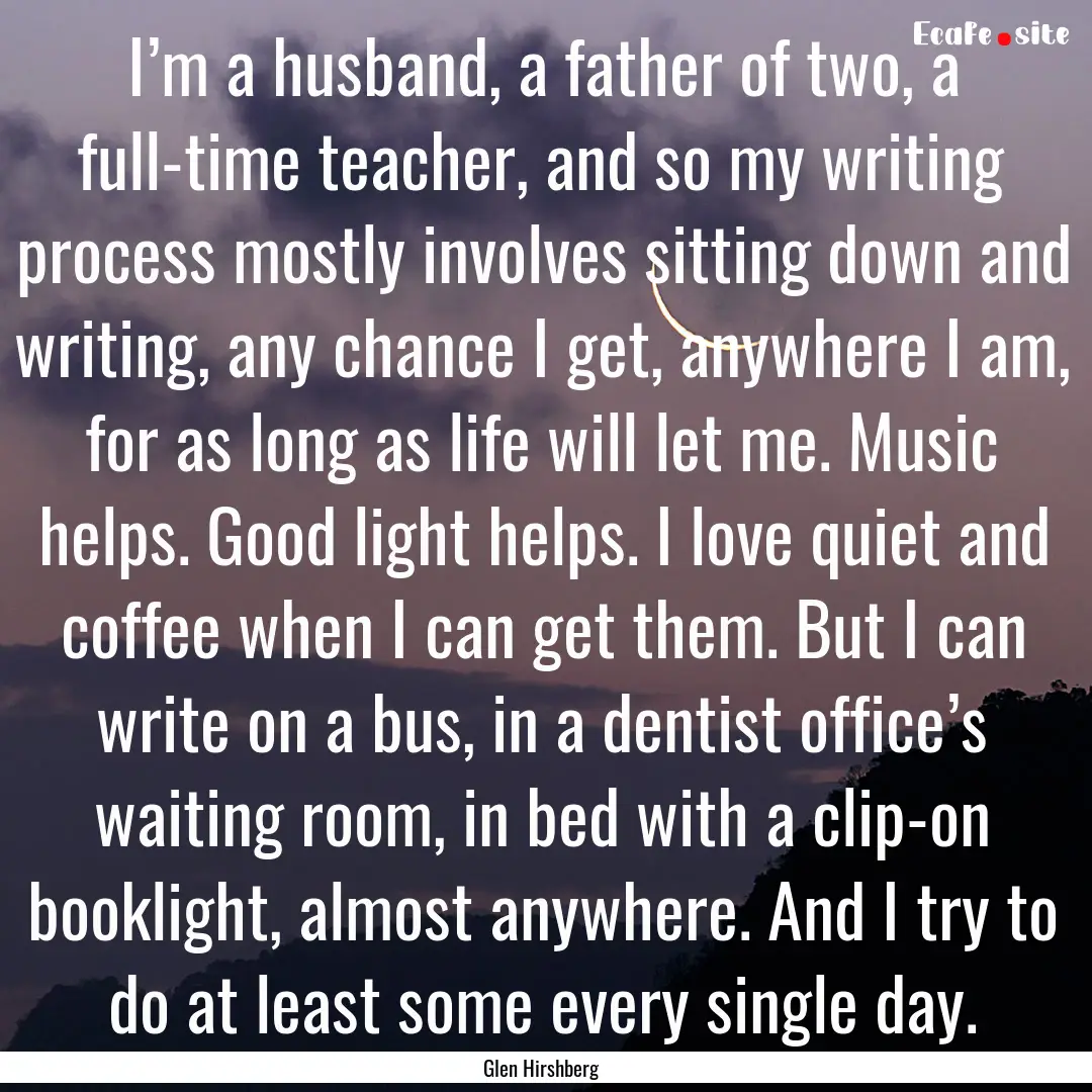 I’m a husband, a father of two, a full-time.... : Quote by Glen Hirshberg