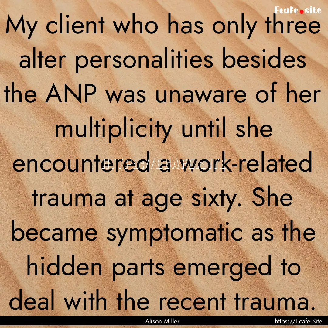 My client who has only three alter personalities.... : Quote by Alison Miller