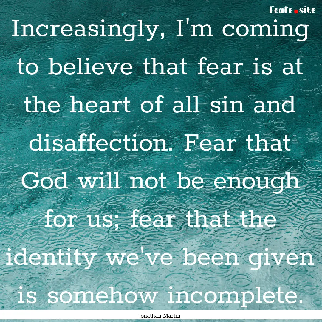 Increasingly, I'm coming to believe that.... : Quote by Jonathan Martin