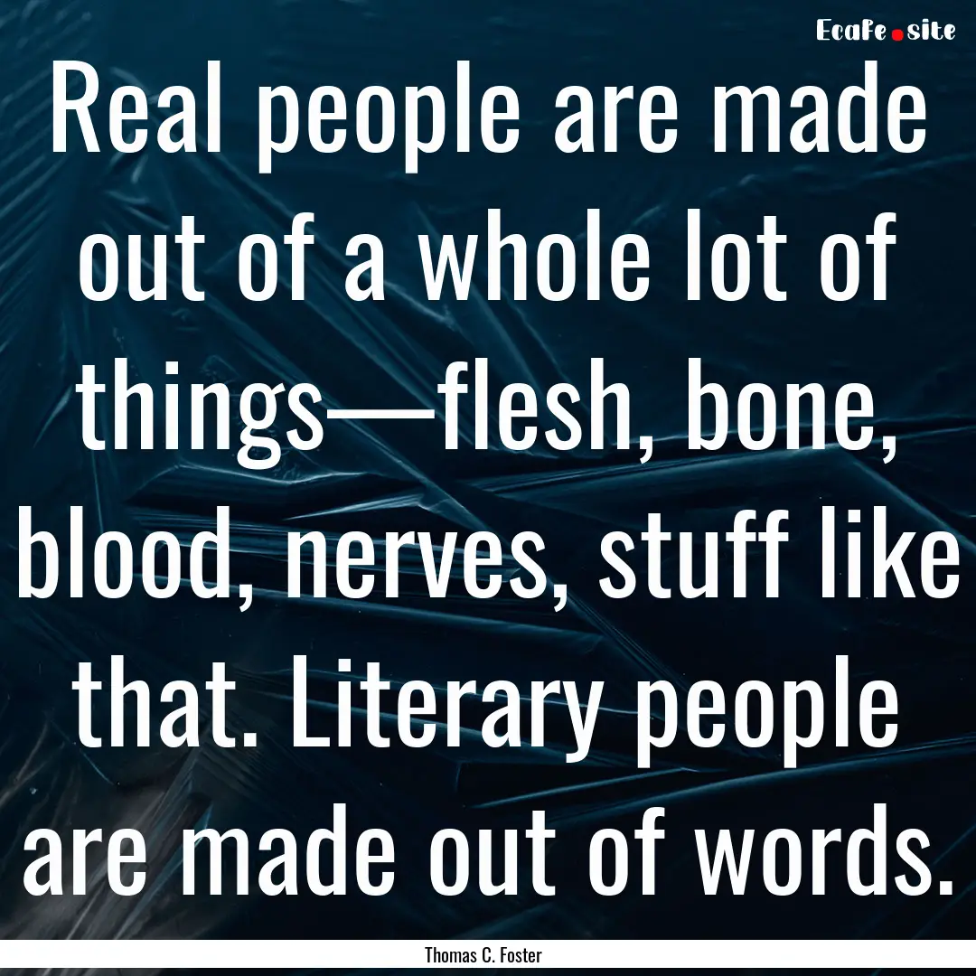 Real people are made out of a whole lot of.... : Quote by Thomas C. Foster