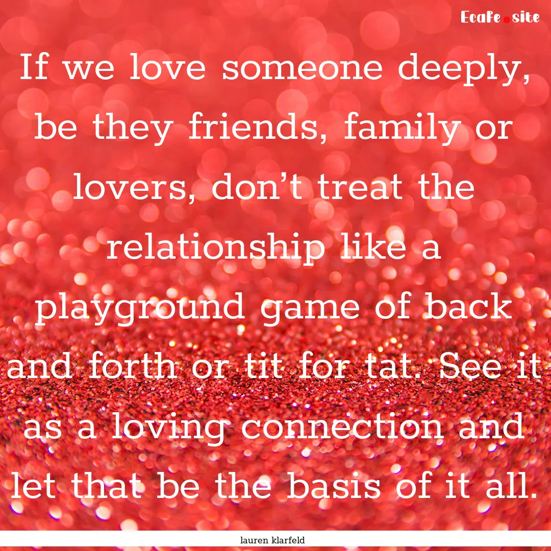 If we love someone deeply, be they friends,.... : Quote by lauren klarfeld