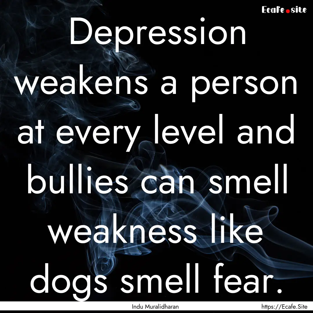 Depression weakens a person at every level.... : Quote by Indu Muralidharan