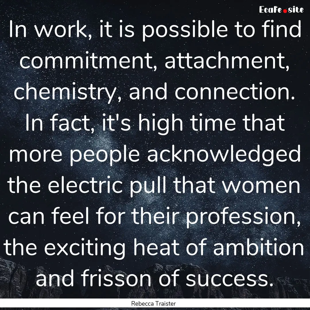 In work, it is possible to find commitment,.... : Quote by Rebecca Traister