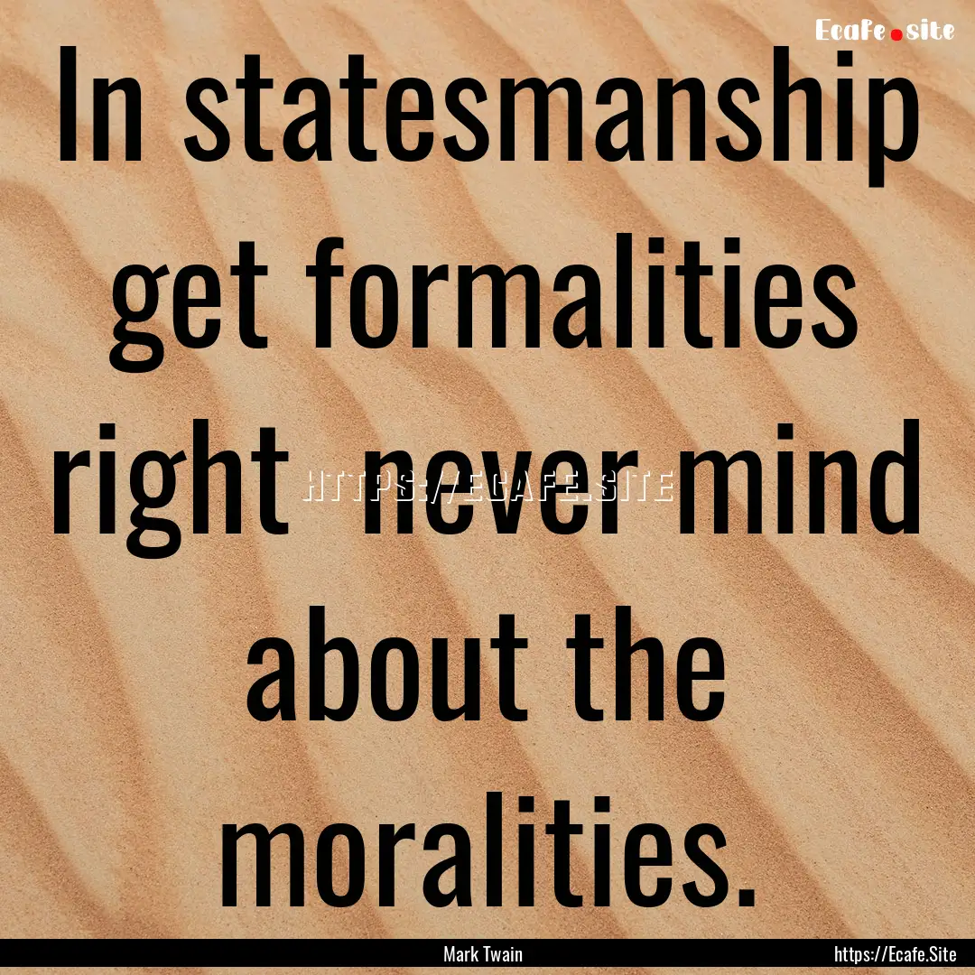 In statesmanship get formalities right never.... : Quote by Mark Twain