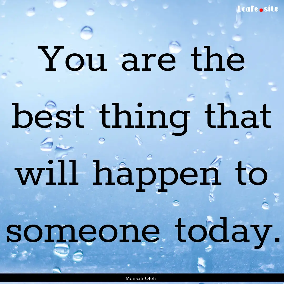 You are the best thing that will happen to.... : Quote by Mensah Oteh