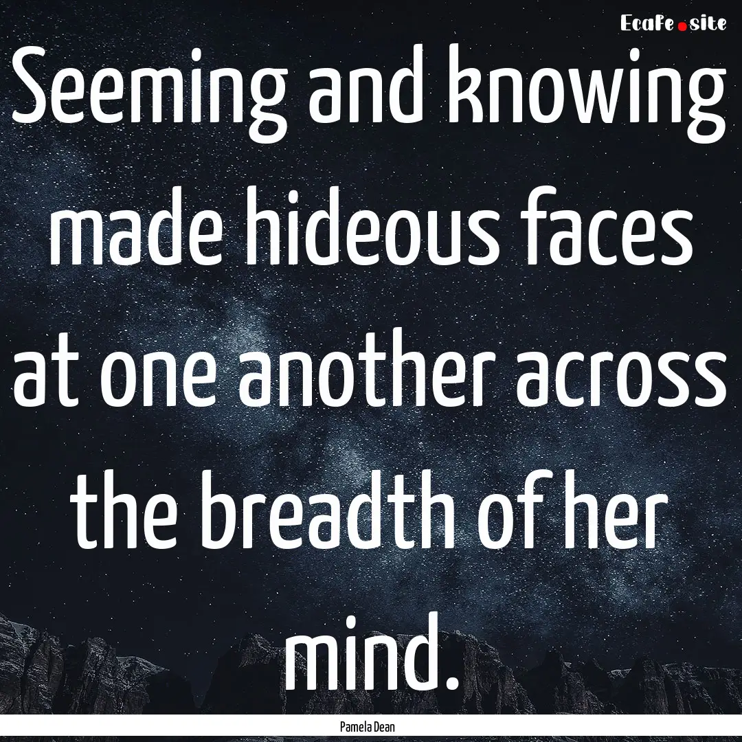 Seeming and knowing made hideous faces at.... : Quote by Pamela Dean