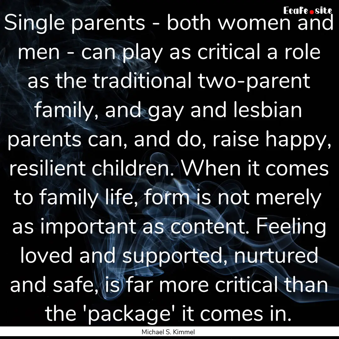 Single parents - both women and men - can.... : Quote by Michael S. Kimmel