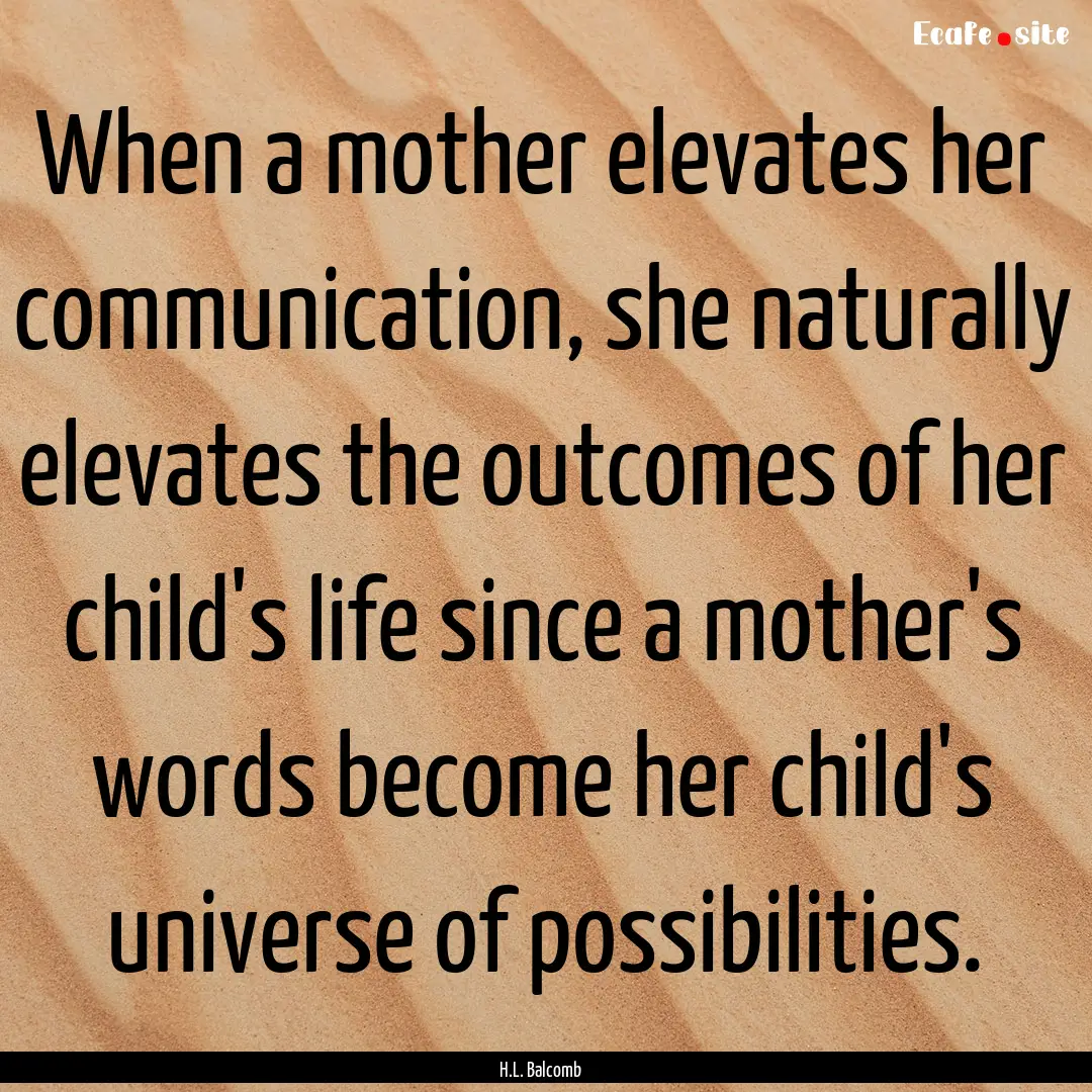 When a mother elevates her communication,.... : Quote by H.L. Balcomb