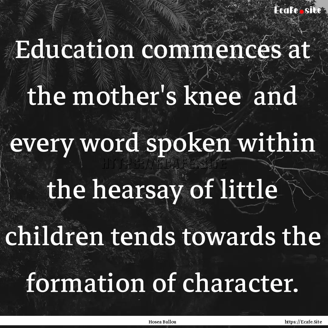 Education commences at the mother's knee.... : Quote by Hosea Ballou