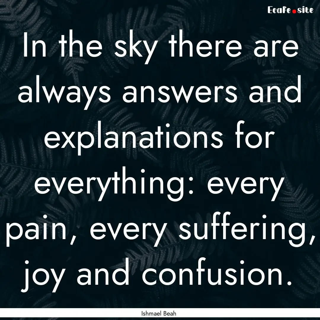 In the sky there are always answers and explanations.... : Quote by Ishmael Beah