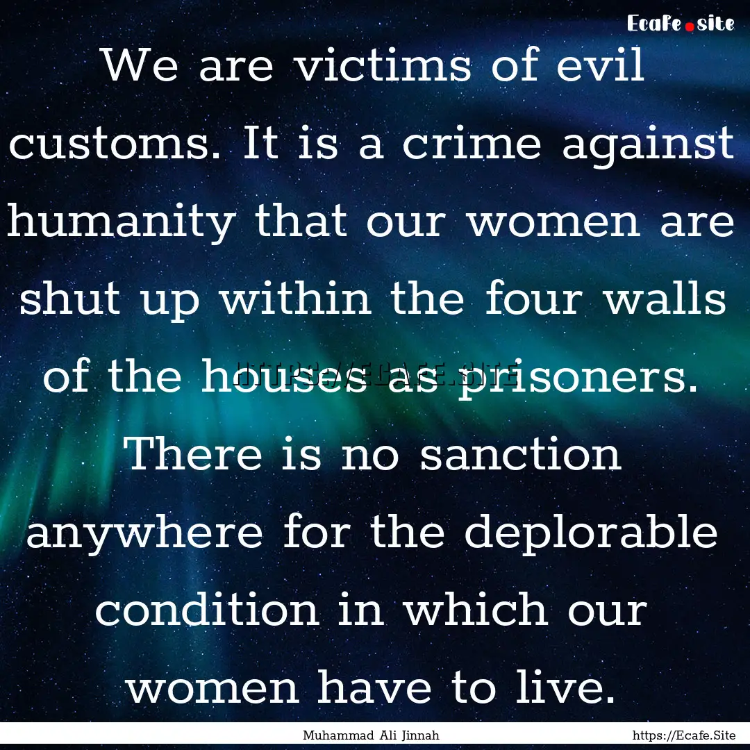 We are victims of evil customs. It is a crime.... : Quote by Muhammad Ali Jinnah