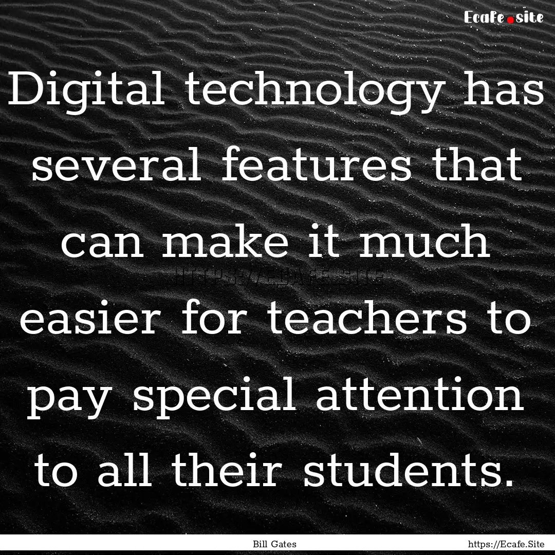 Digital technology has several features that.... : Quote by Bill Gates