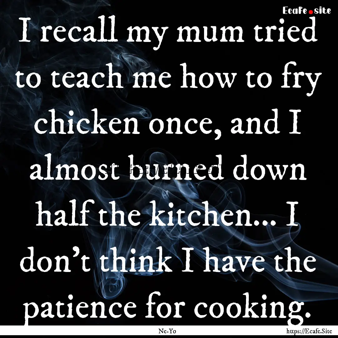 I recall my mum tried to teach me how to.... : Quote by Ne-Yo