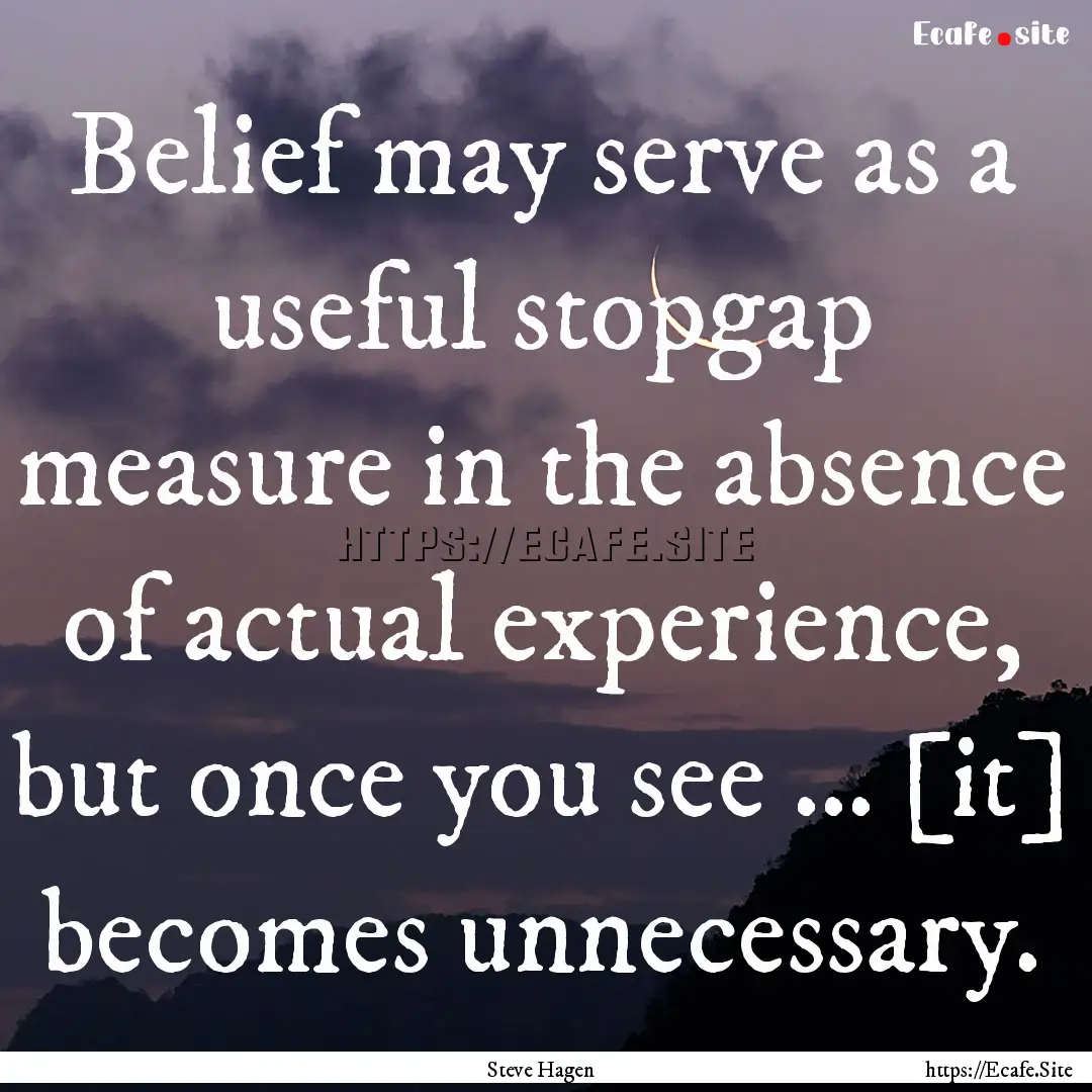 Belief may serve as a useful stopgap measure.... : Quote by Steve Hagen