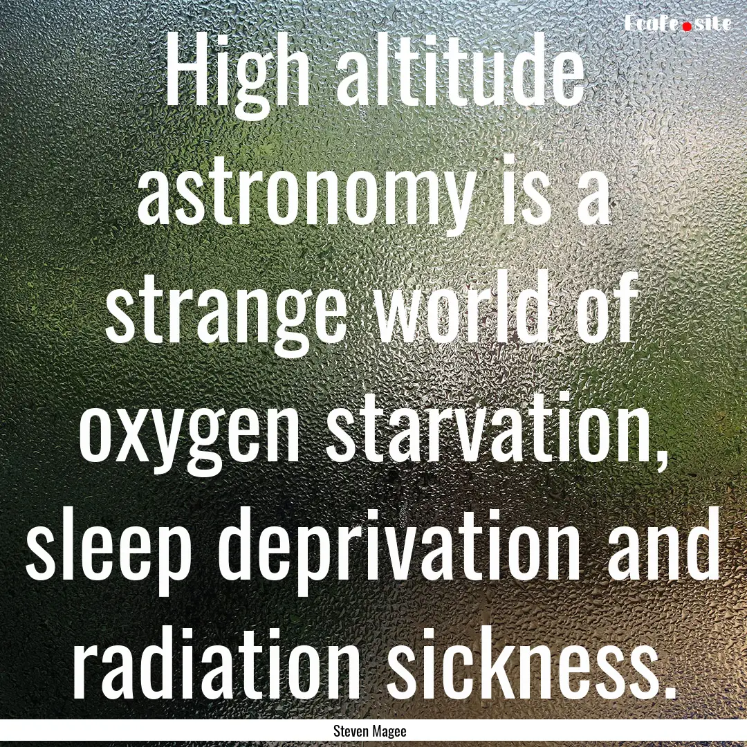 High altitude astronomy is a strange world.... : Quote by Steven Magee