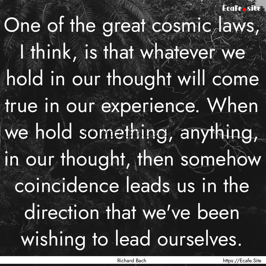 One of the great cosmic laws, I think, is.... : Quote by Richard Bach