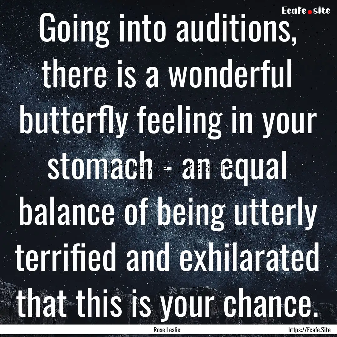 Going into auditions, there is a wonderful.... : Quote by Rose Leslie