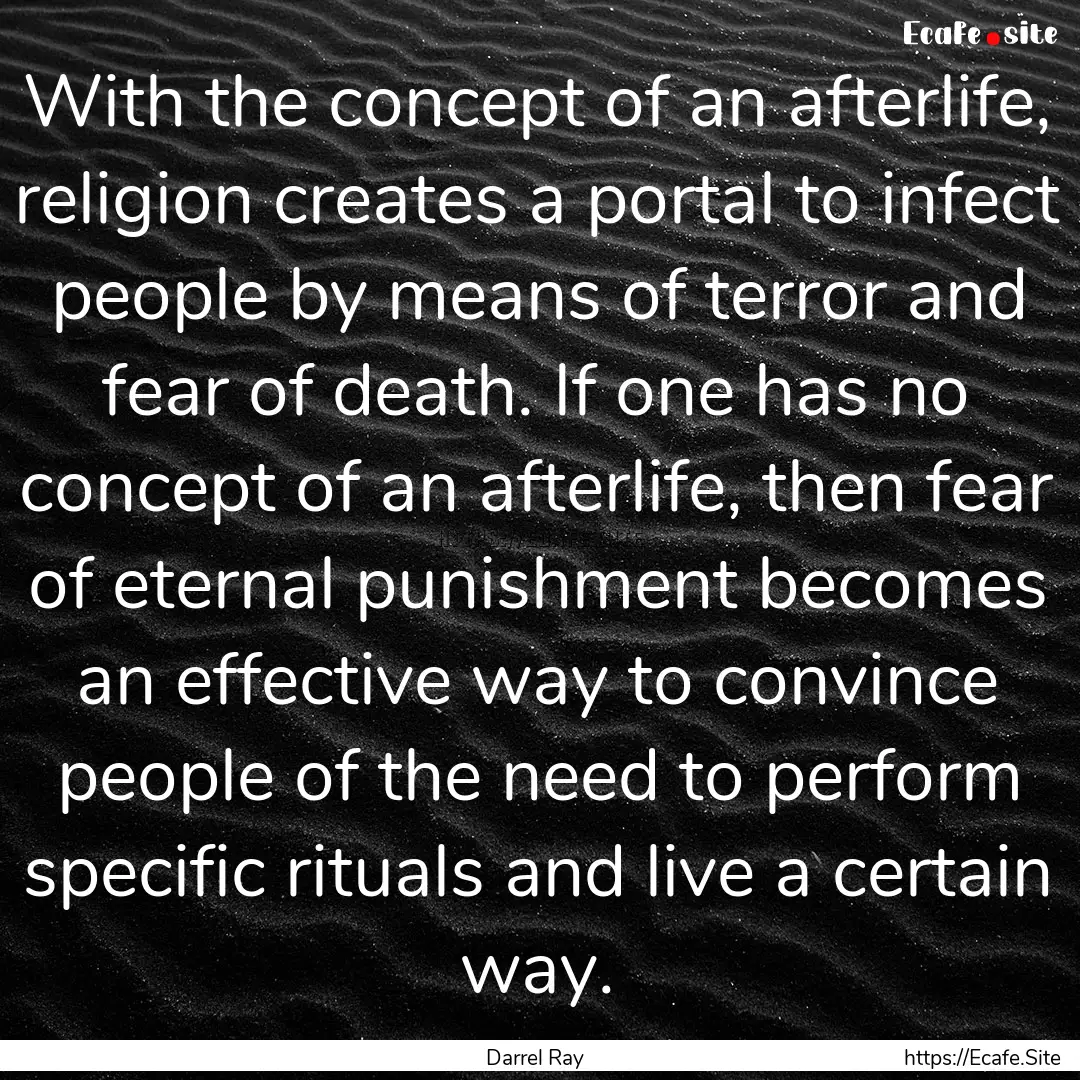 With the concept of an afterlife, religion.... : Quote by Darrel Ray