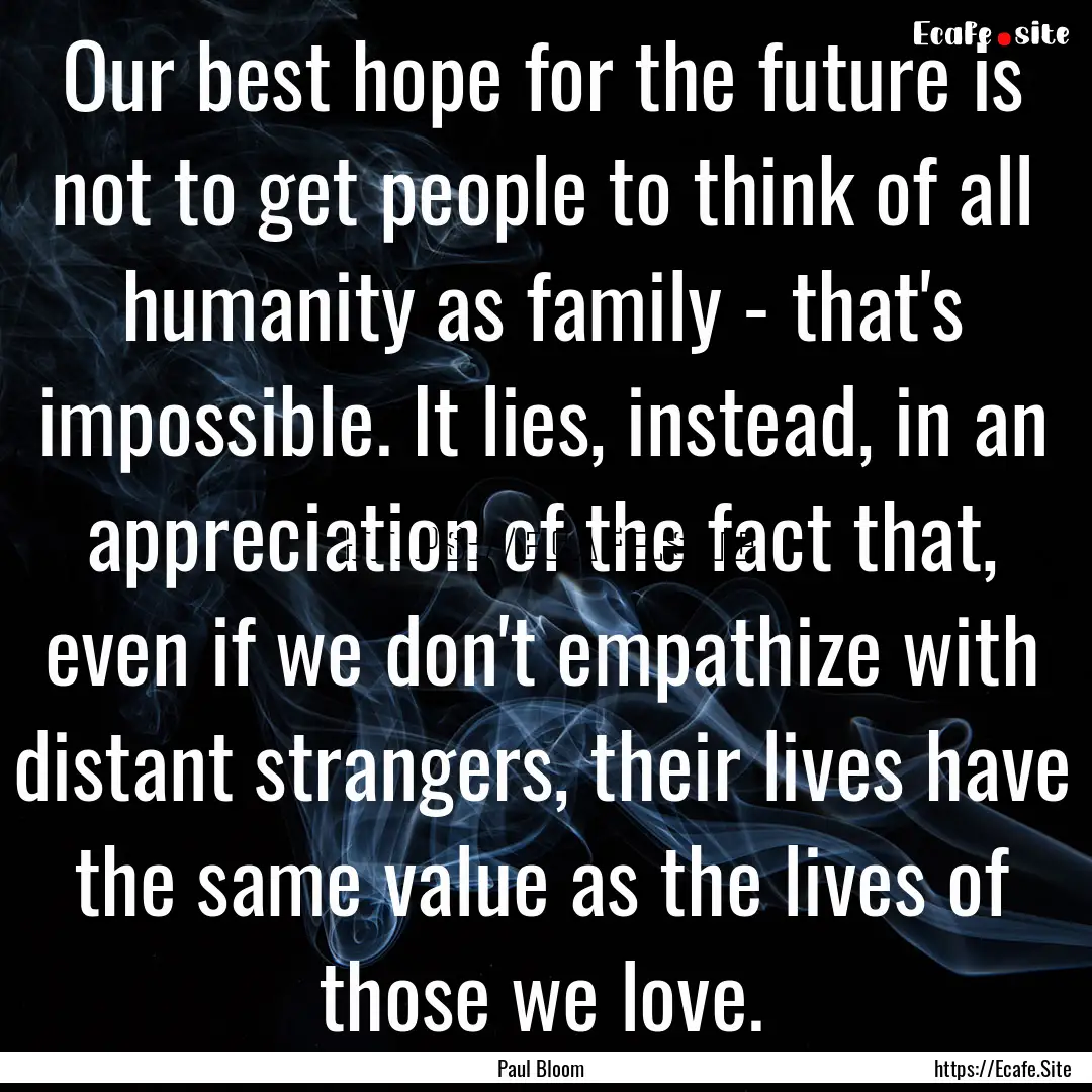 Our best hope for the future is not to get.... : Quote by Paul Bloom