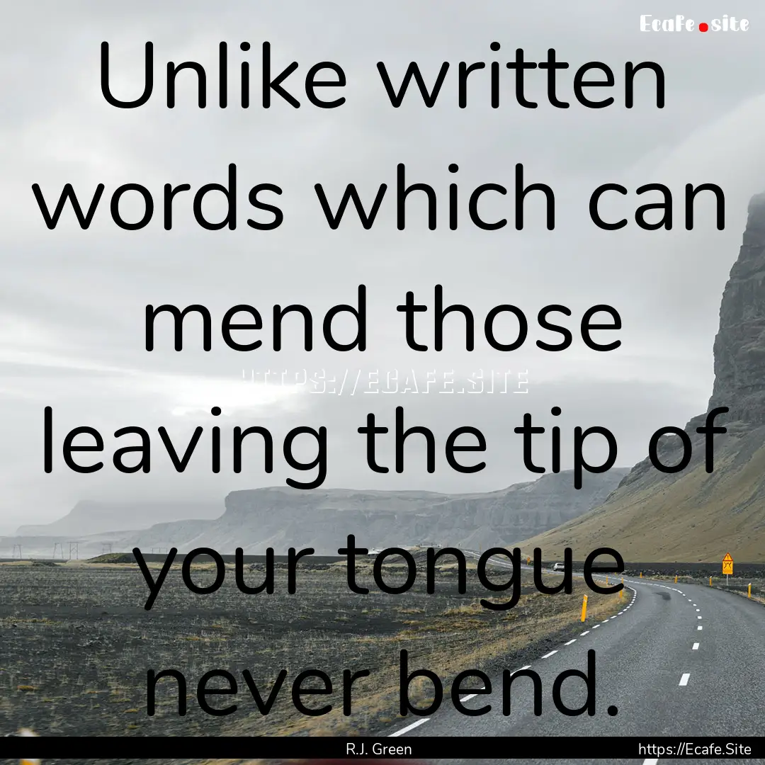 Unlike written words which can mend those.... : Quote by R.J. Green