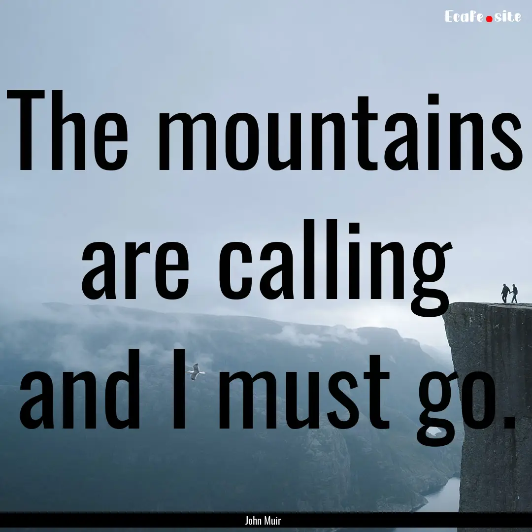 The mountains are calling and I must go. : Quote by John Muir