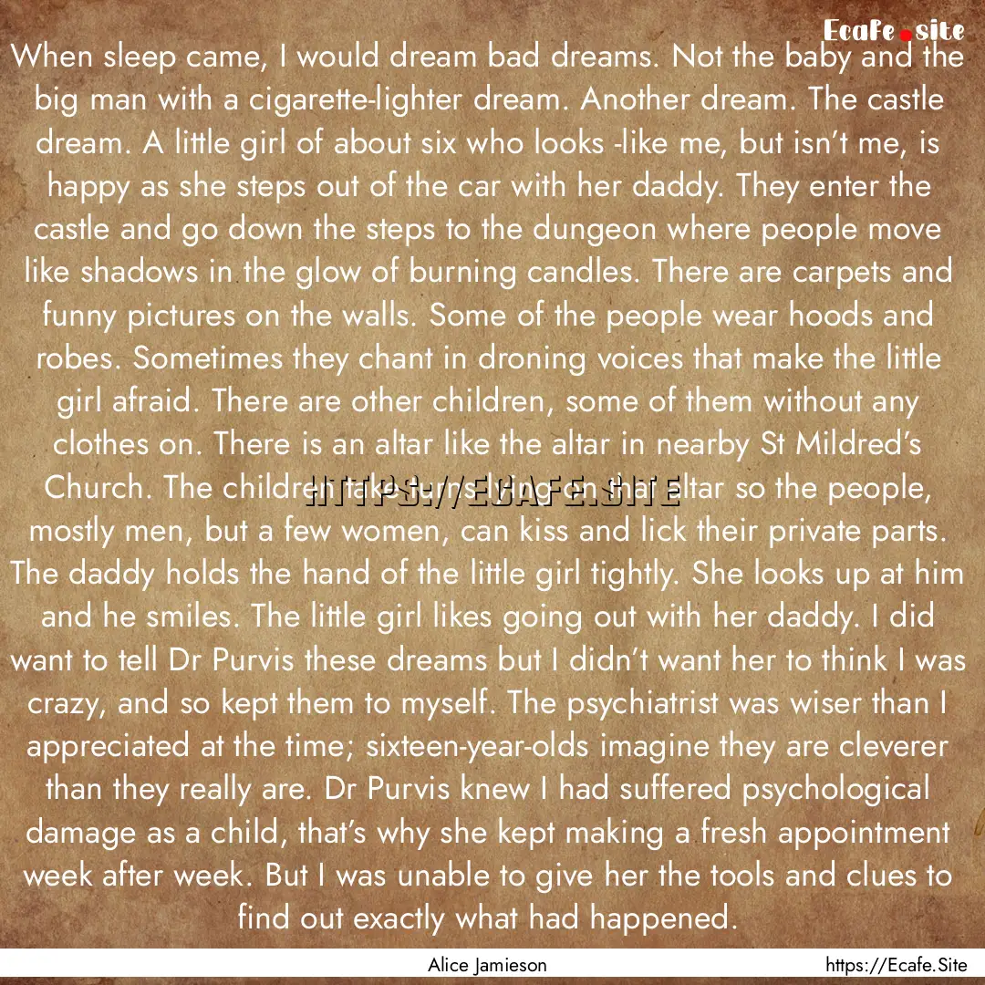 When sleep came, I would dream bad dreams..... : Quote by Alice Jamieson