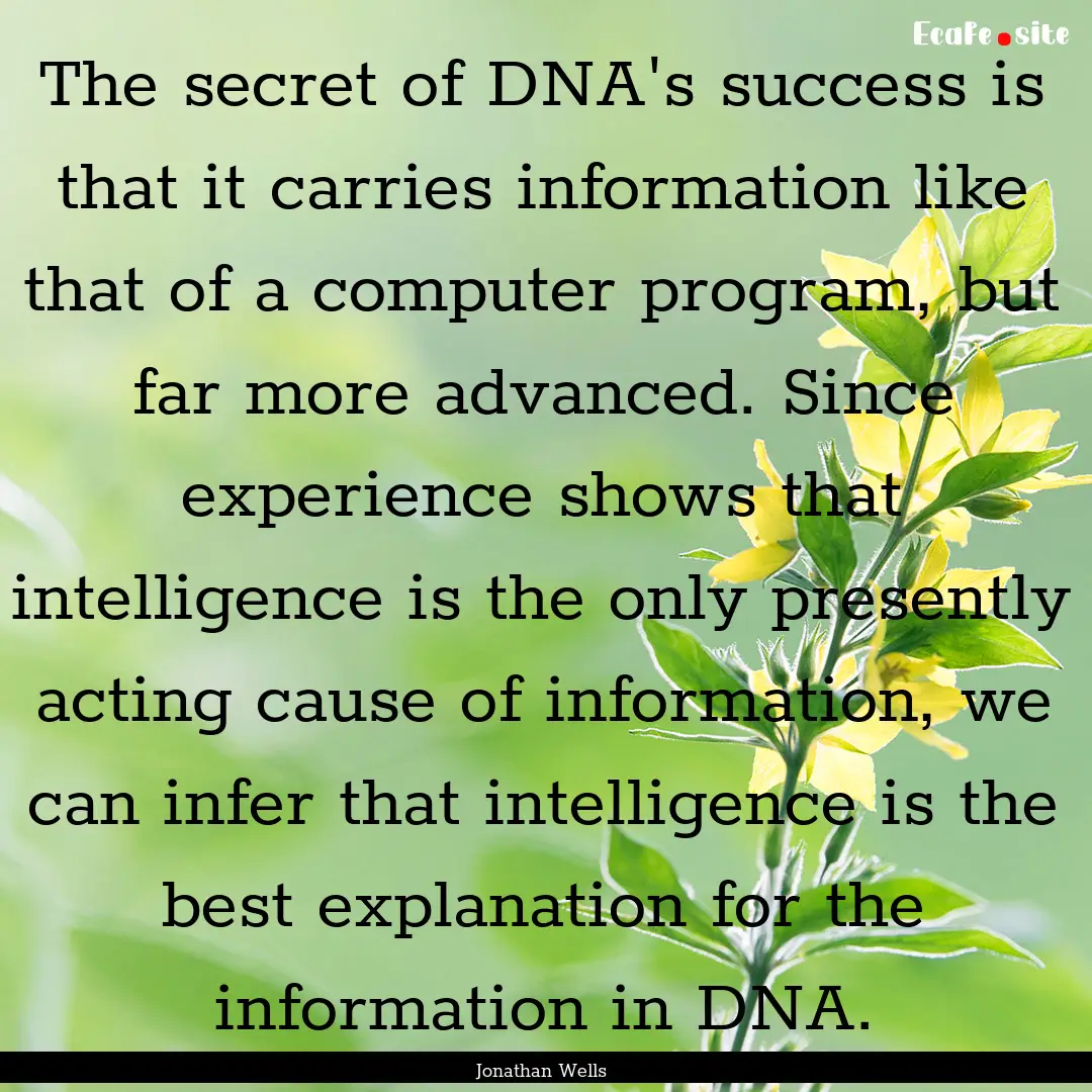 The secret of DNA's success is that it carries.... : Quote by Jonathan Wells