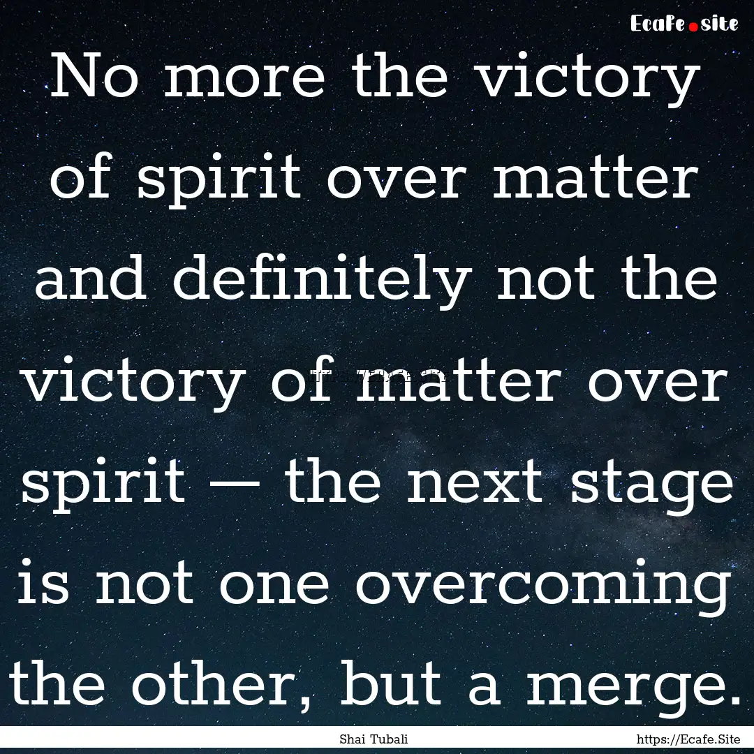 No more the victory of spirit over matter.... : Quote by Shai Tubali