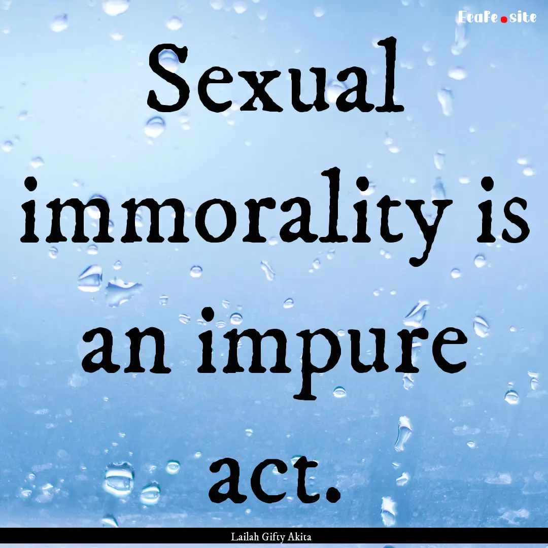 Sexual immorality is an impure act. : Quote by Lailah Gifty Akita