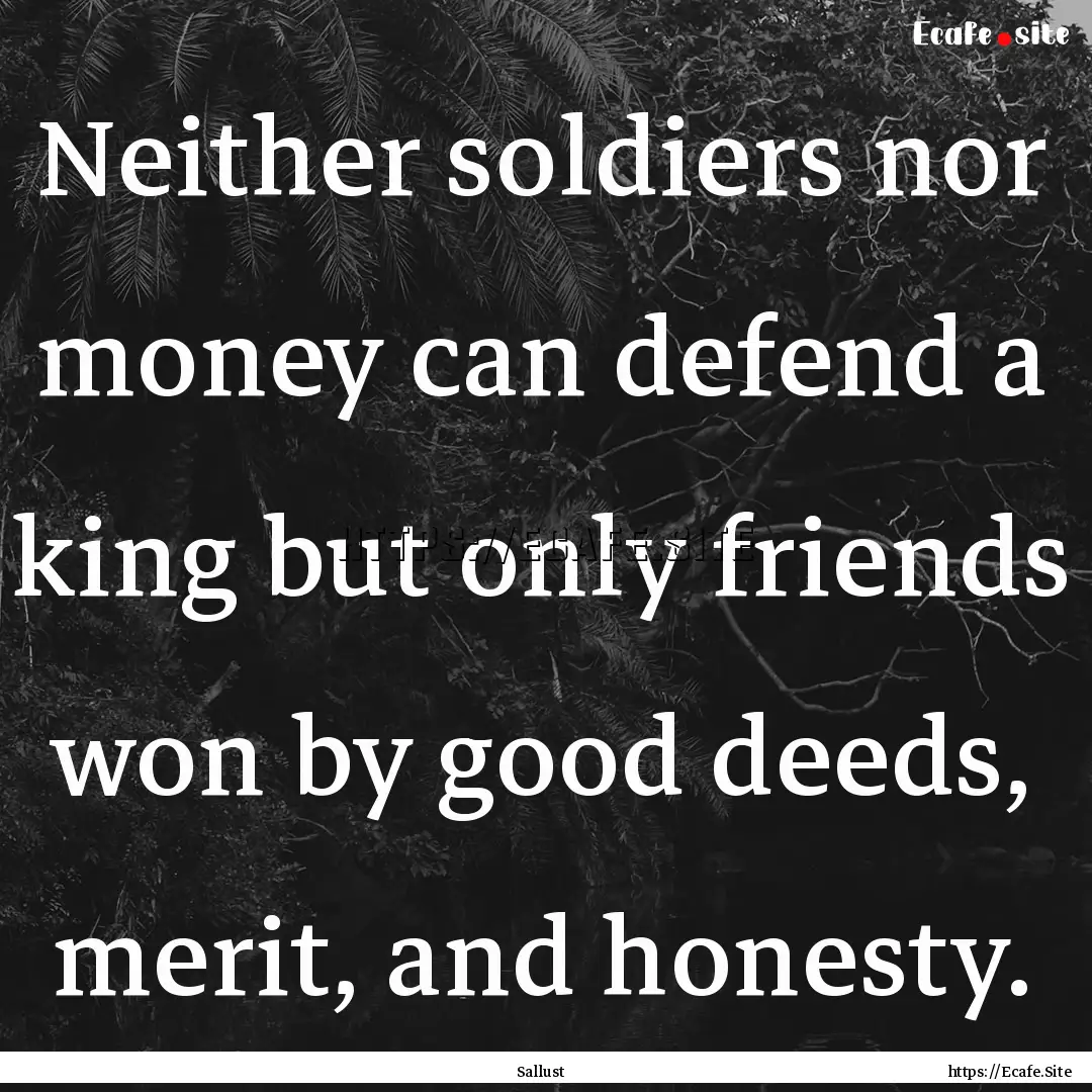 Neither soldiers nor money can defend a king.... : Quote by Sallust