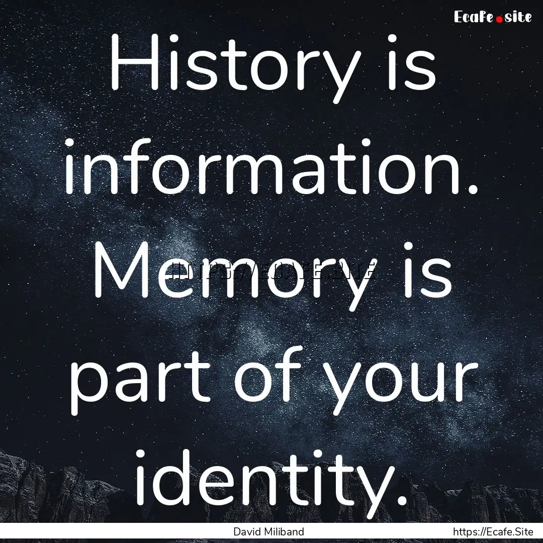 History is information. Memory is part of.... : Quote by David Miliband