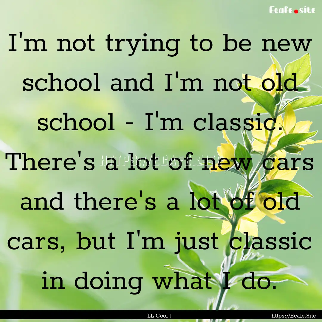 I'm not trying to be new school and I'm not.... : Quote by LL Cool J